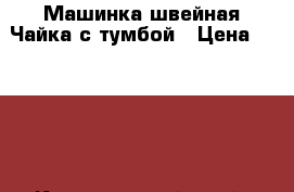 Машинка швейная Чайка с тумбой › Цена ­ 3 500 - Красноярский край, Красноярск г. Мебель, интерьер » Другое   . Красноярский край